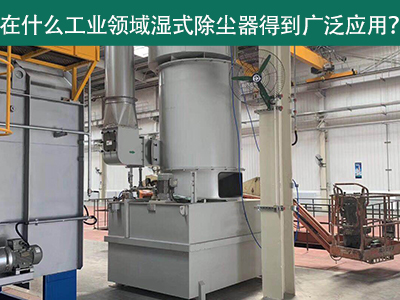 在什么工业领域湿式除尘器得到广泛应用？