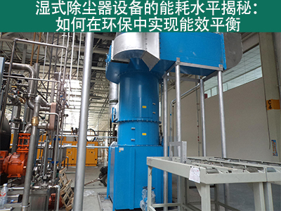 湿式除尘器能耗水平揭秘：如何在环保中实现能效平衡
